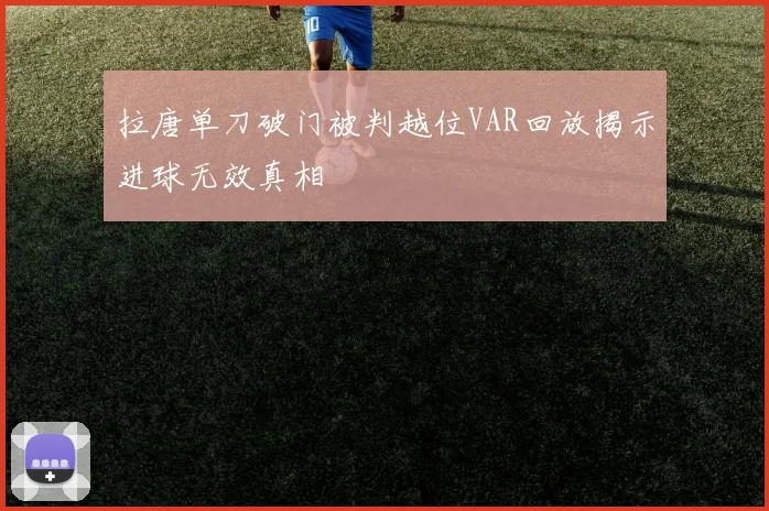 拉唐单刀破门被判越位VAR回放揭示进球无效真相